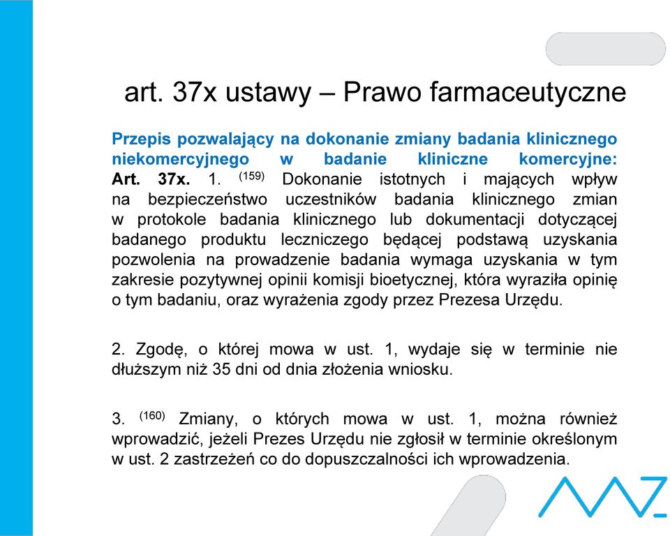 podstawą uzyskania pozwolenia na prowadzenie badania wymaga uzyskania w tym zakresie pozytywnej opinii komisji bioetycznej, która wyraziła opinię o tym badaniu, oraz wyrażenia zgody przez Prezesa