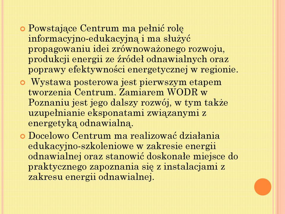 Zamiarem WODR w Poznaniu jest jego dalszy rozwój, w tym także uzupełnianie eksponatami związanymi z energetyką odnawialną.