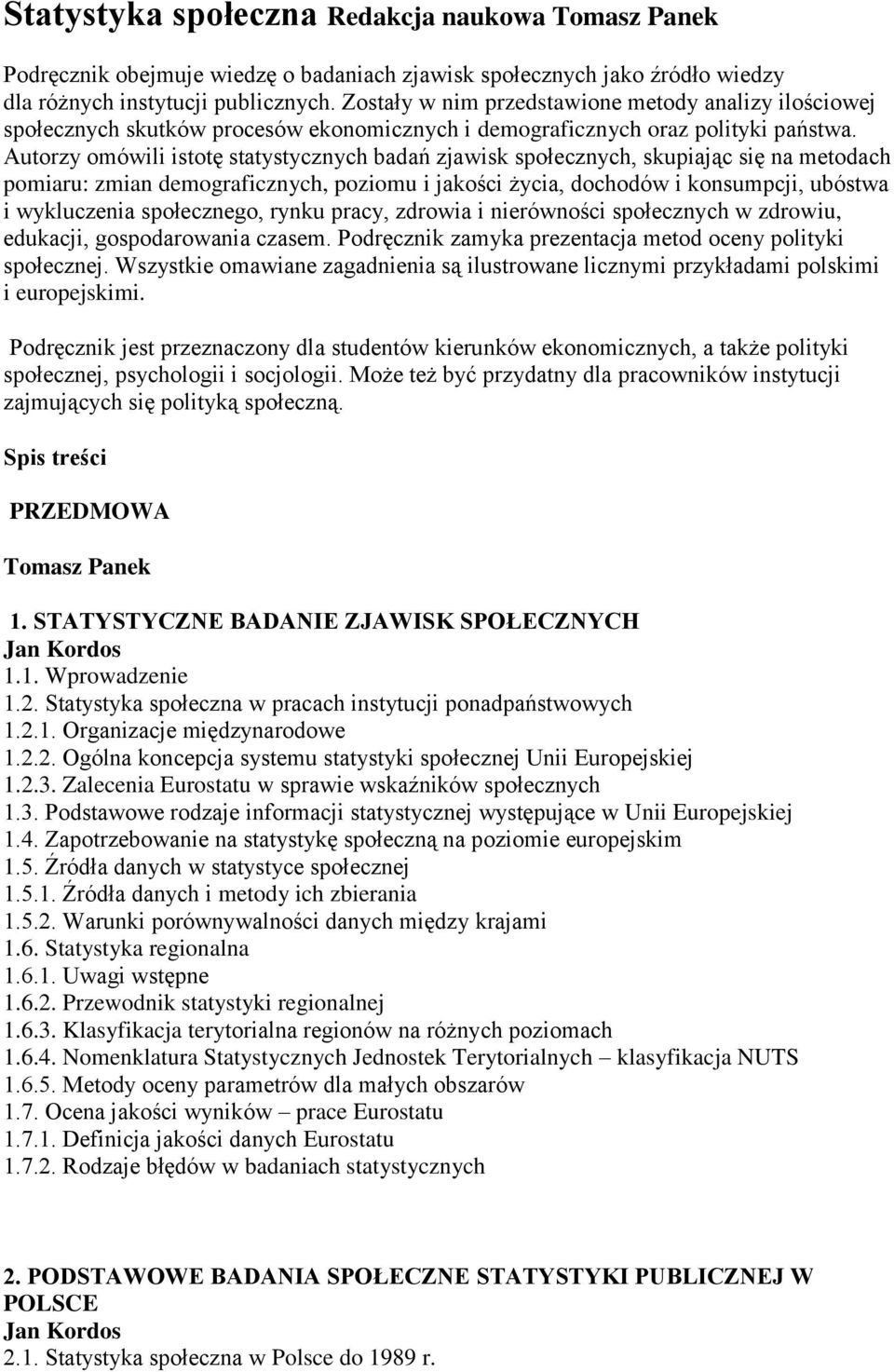 Autorzy omówili istotę statystycznych badań zjawisk społecznych, skupiając się na metodach pomiaru: zmian demograficznych, poziomu i jakości życia, dochodów i konsumpcji, ubóstwa i wykluczenia