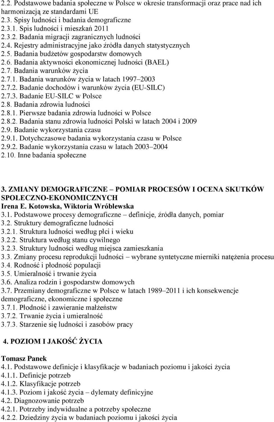 Badania aktywności ekonomicznej ludności (BAEL) 2.7. Badania warunków życia 2.7.1. Badania warunków życia w latach 1997 2003 2.7.2. Badanie dochodów i warunków życia (EU-SILC) 2.7.3. Badanie EU-SILC w Polsce 2.