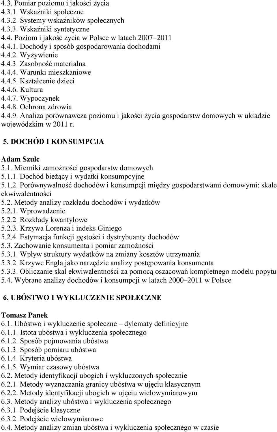 Analiza porównawcza poziomu i jakości życia gospodarstw domowych w układzie wojewódzkim w 2011 r. 5. DOCHÓD I KONSUMPCJA Adam Szulc 5.1. Mierniki zamożności gospodarstw domowych 5.1.1. Dochód bieżący i wydatki konsumpcyjne 5.