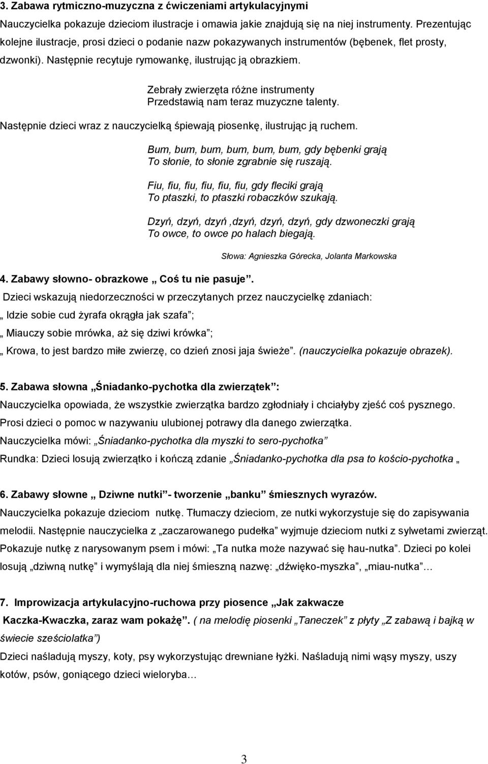 Zebrały zwierzęta różne instrumenty Przedstawią nam teraz muzyczne talenty. Następnie dzieci wraz z nauczycielką śpiewają pisenkę, ilustrując ją ruchem.