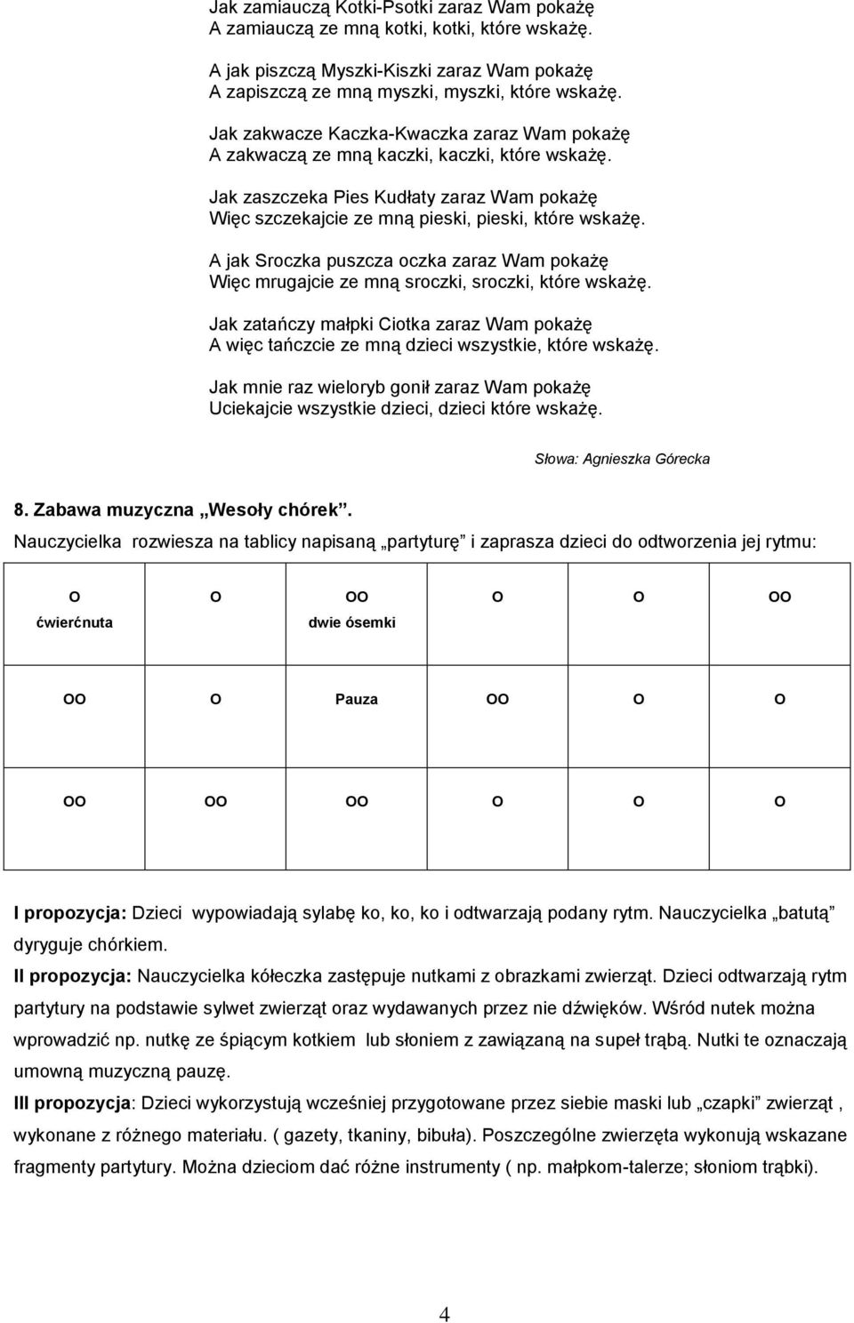 A jak Srczka puszcza czka zaraz Wam pkażę Więc mrugajcie ze mną srczki, srczki, które wskażę. Jak zatańczy małpki Citka zaraz Wam pkażę A więc tańczcie ze mną dzieci wszystkie, które wskażę.