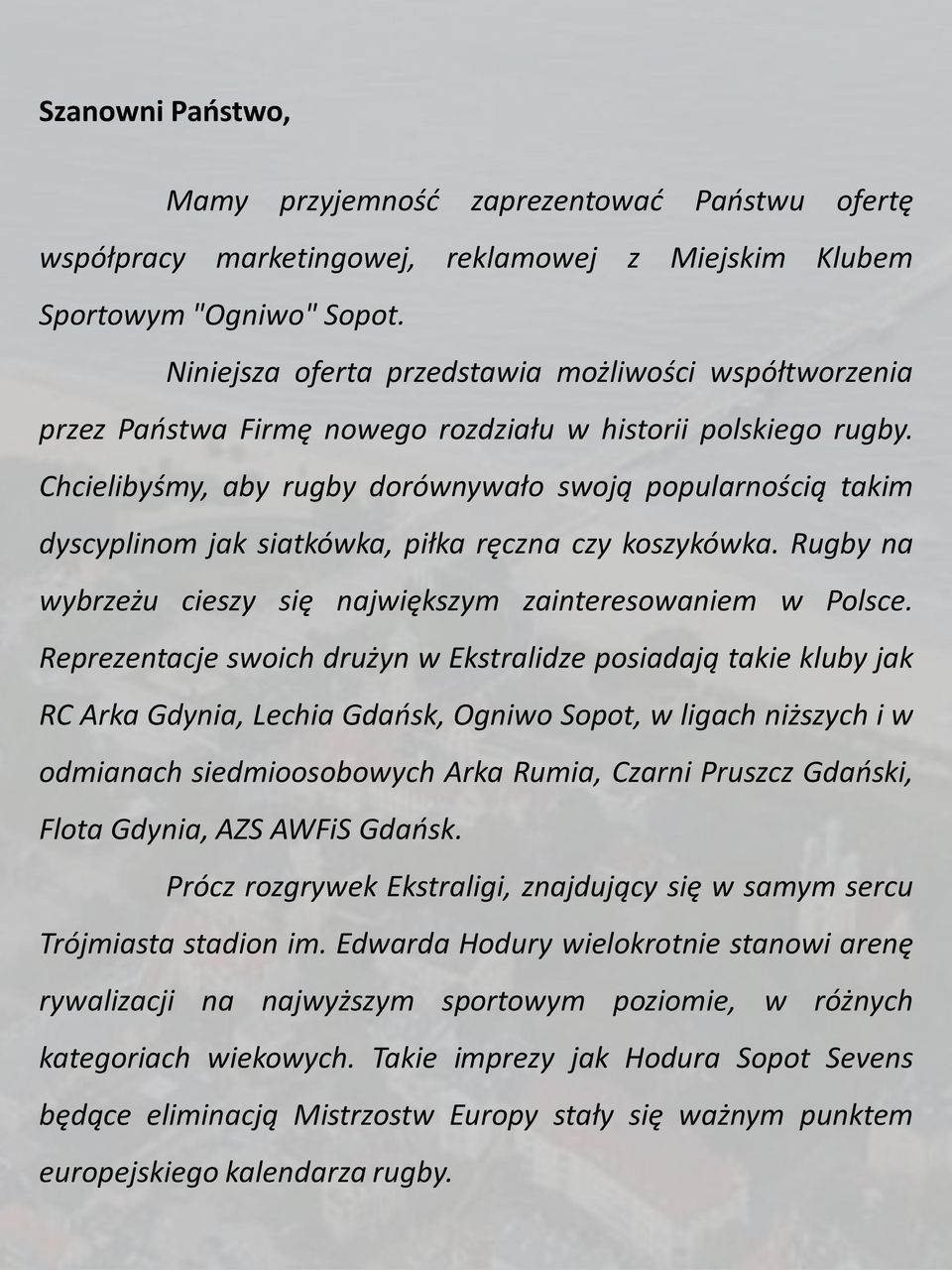 Chcielibyśmy, aby rugby dorównywało swoją popularnością takim dyscyplinom jak siatkówka, piłka ręczna czy koszykówka. Rugby na wybrzeżu cieszy się największym zainteresowaniem w Polsce.