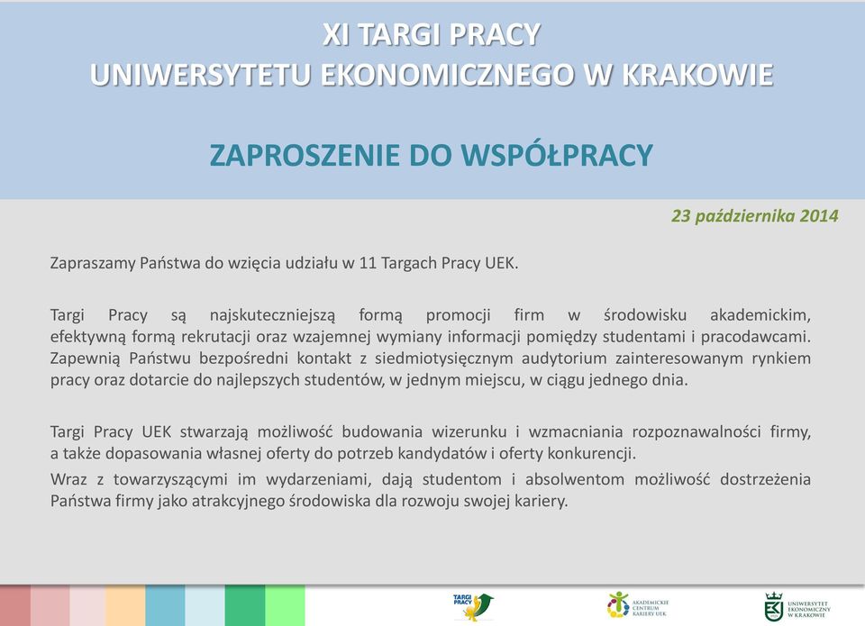 Zapewnią Państwu bezpośredni kontakt z siedmiotysięcznym audytorium zainteresowanym rynkiem pracy oraz dotarcie do najlepszych studentów, w jednym miejscu, w ciągu jednego dnia.