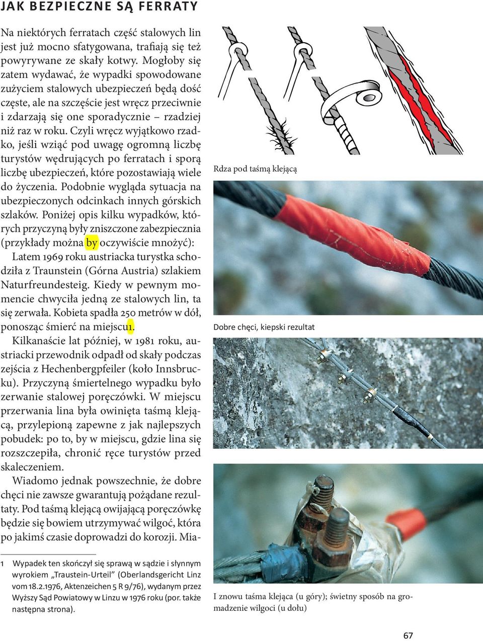 Czyli wręcz wyjątkowo rzadko, jeśli wziąć pod uwagę ogromną liczbę turystów wędrujących po ferratach i sporą liczbę ubezpieczeń, które pozostawiają wiele do życzenia.