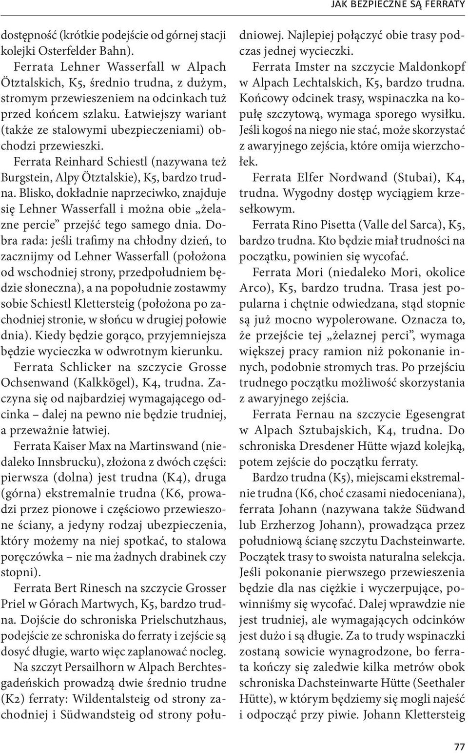 Łatwiejszy wariant (także ze stalowymi ubezpieczeniami) obchodzi przewieszki. Ferrata Reinhard Schiestl (nazywana też Burgstein, Alpy Ötztalskie), K5, bardzo trudna.