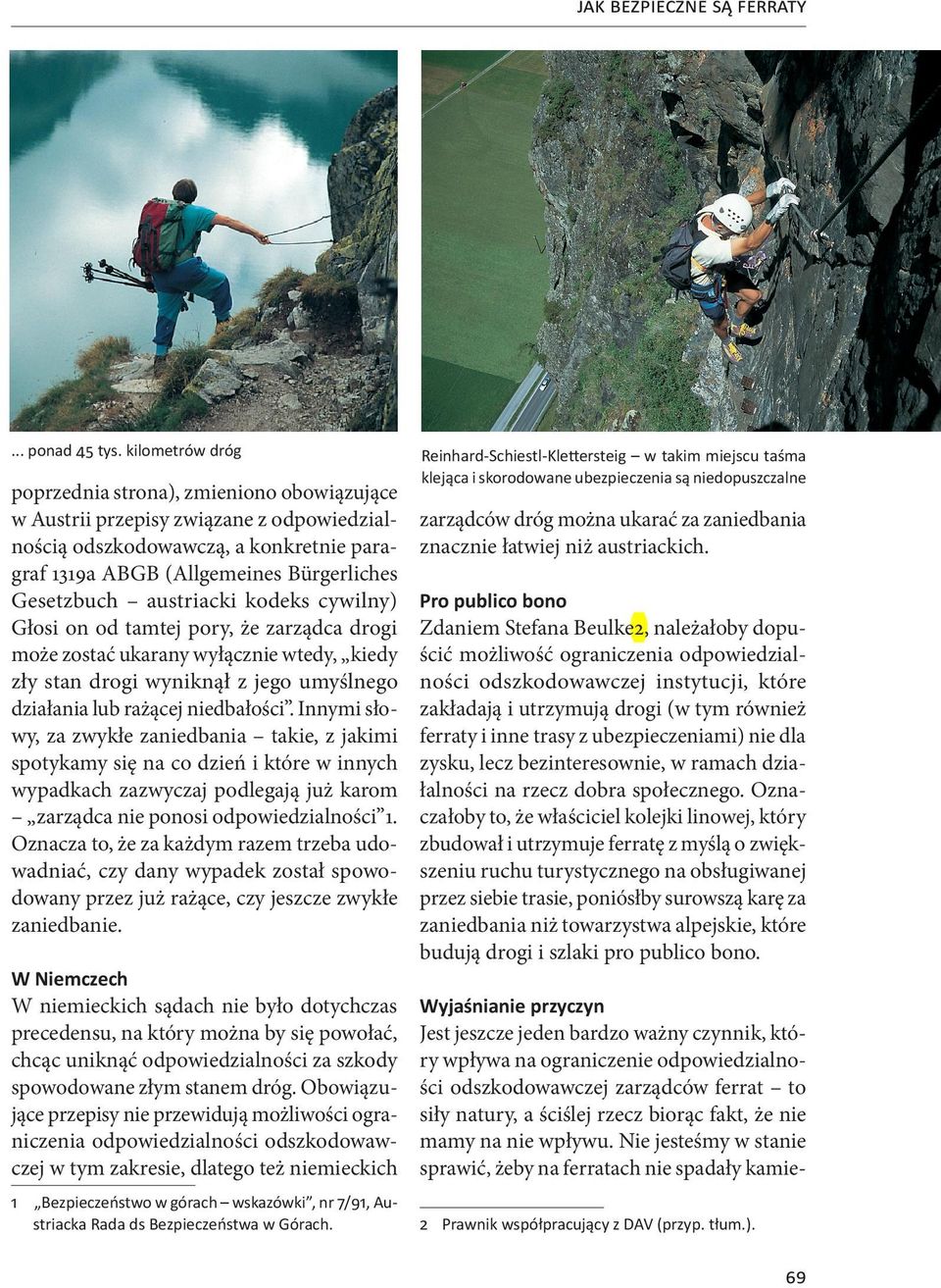 austriacki kodeks cywilny) Głosi on od tamtej pory, że zarządca drogi może zostać ukarany wyłącznie wtedy, kiedy zły stan drogi wyniknął z jego umyślnego działania lub rażącej niedbałości.