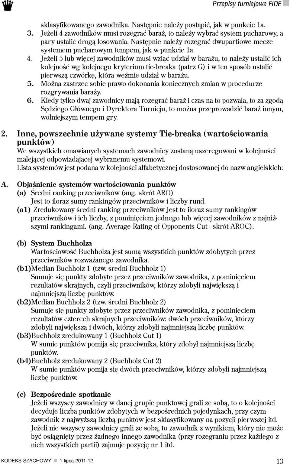 zawodników musi rozegraæ bara, to nale y wybraæ system pucharowy, a pary ustaliæ drog¹ losowania. Nastêpnie nale y rozegraæ dwupartiowe mecze systemem pucharowym tempem, jak w punkcie 1a. 4.