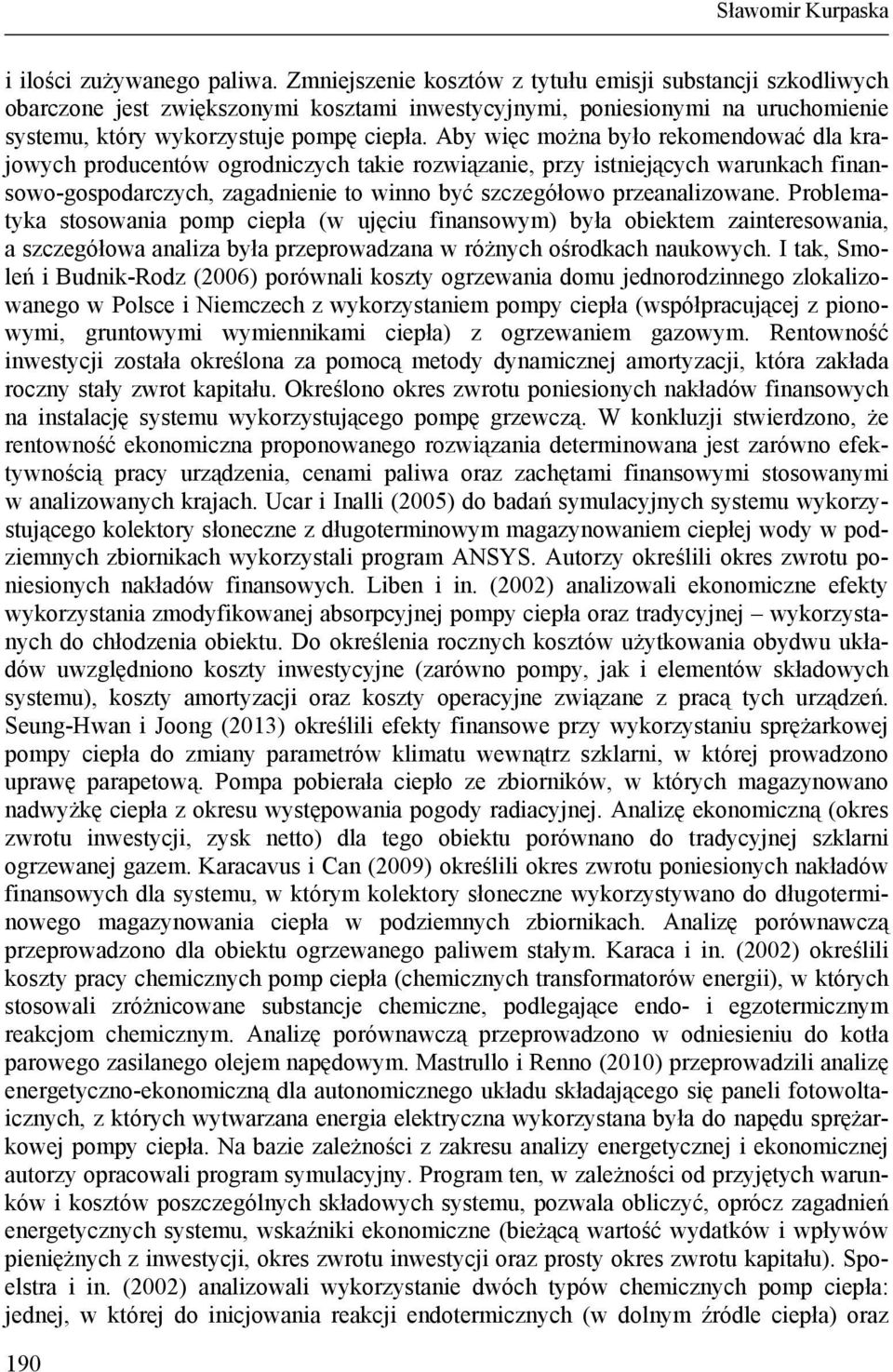 Aby więc można było rekomendować dla krajowych producentów ogrodniczych takie rozwiązanie, przy istniejących warunkach finansowo-gospodarczych, zagadnienie to winno być szczegółowo przeanalizowane.