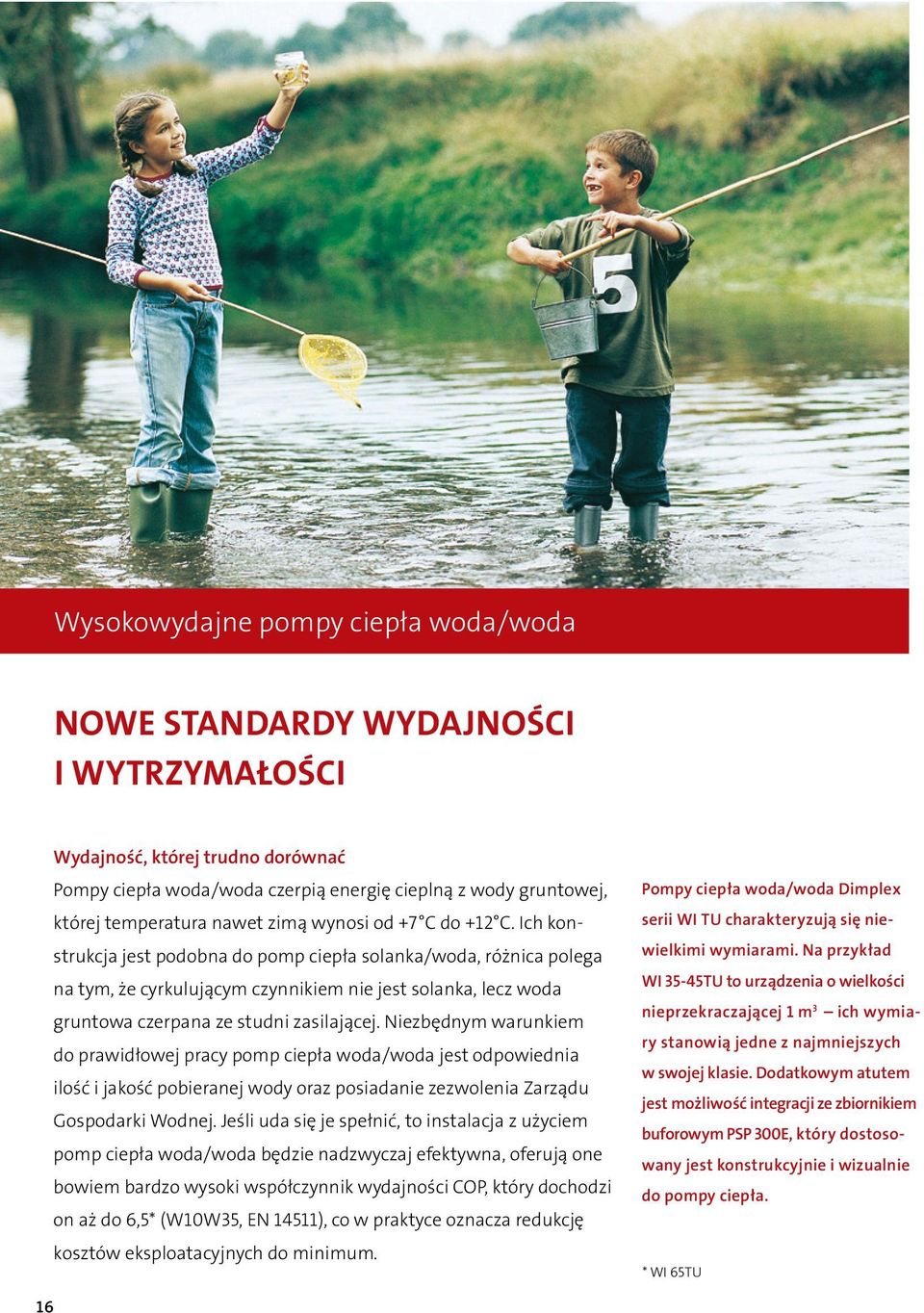Ich konstrukcja jest podobna do pomp ciepła solanka/woda, różnica polega na tym, że cyrkulującym czynnikiem nie jest solanka, lecz woda gruntowa czerpana ze studni zasilającej.