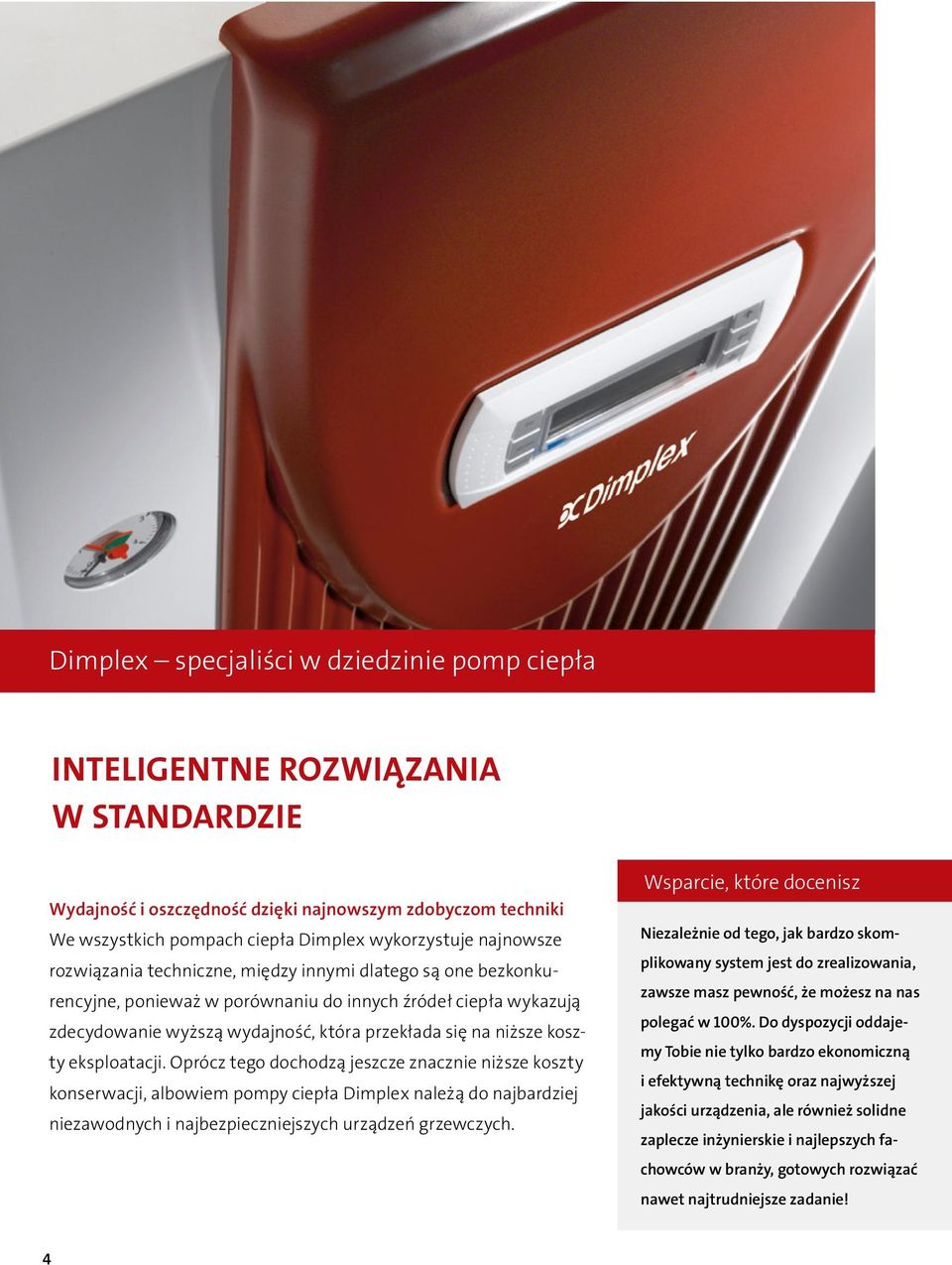 koszty eksploatacji. Oprócz tego dochodzą jeszcze znacznie niższe koszty konserwacji, albowiem pompy ciepła Dimplex należą do najbardziej niezawodnych i najbezpieczniejszych urządzeń grzewczych.
