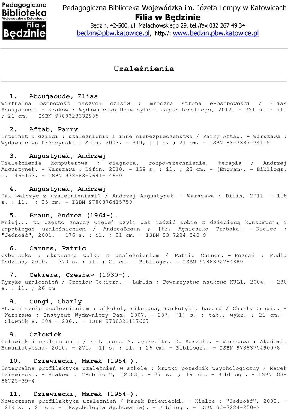 - ISBN 83-7337-241-5 3. Augustynek, Andrzej Uzależnienia komputerowe : diagnoza, rozpowszechnienie, terapia / Andrzej Augustynek. - Warszawa : Difin, 2010. - 159 s. : il. ; 23 cm. - (Engram).