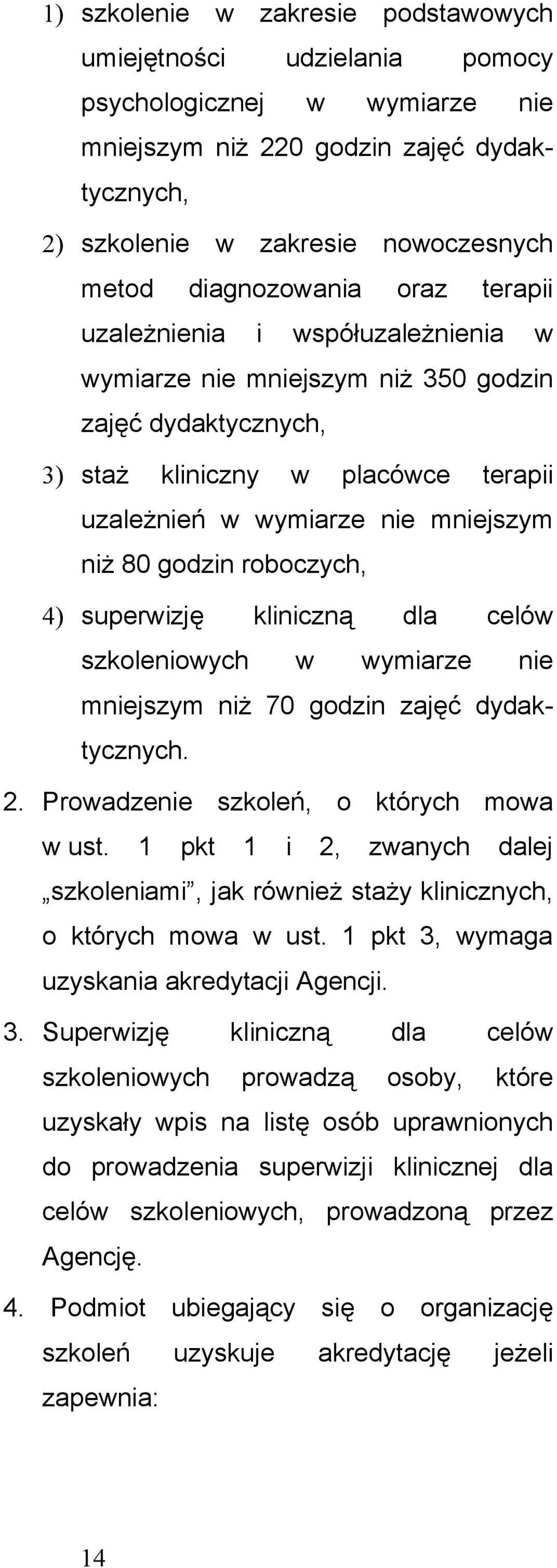 80 godzin roboczych, 4) superwizję kliniczną dla celów szkoleniowych w wymiarze nie mniejszym niż 70 godzin zajęć dydaktycznych. 2. Prowadzenie szkoleń, o których mowa w ust.