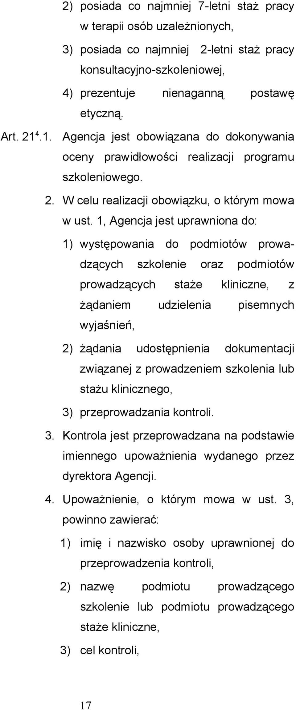 1, Agencja jest uprawniona do: 1) występowania do podmiotów prowadzących szkolenie oraz podmiotów prowadzących staże kliniczne, z żądaniem udzielenia pisemnych wyjaśnień, 2) żądania udostępnienia