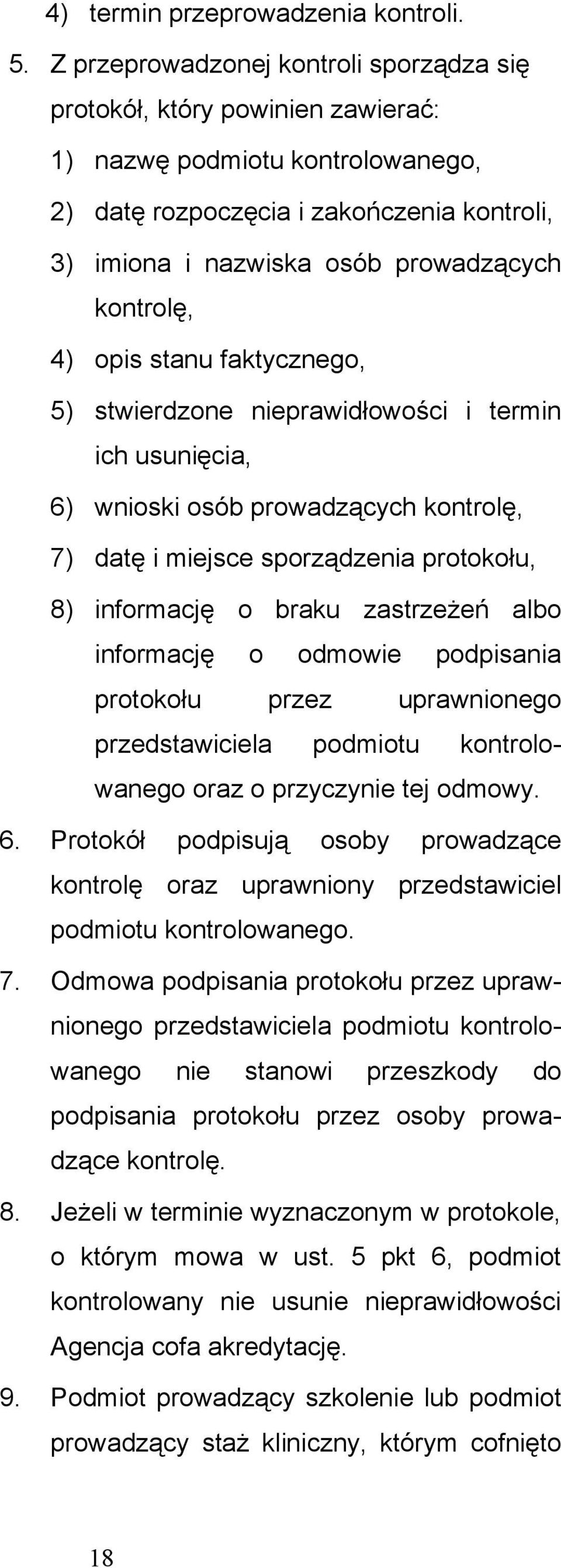 kontrolę, 4) opis stanu faktycznego, 5) stwierdzone nieprawidłowości i termin ich usunięcia, 6) wnioski osób prowadzących kontrolę, 7) datę i miejsce sporządzenia protokołu, 8) informację o braku