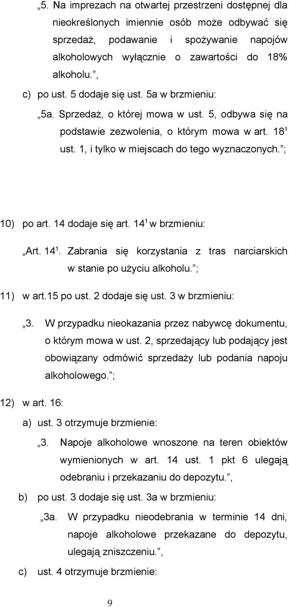 ; 10) po art. 14 dodaje się art. 14 1 w brzmieniu: Art. 14 1. Zabrania się korzystania z tras narciarskich w stanie po użyciu alkoholu. ; 11) w art.15 po ust. 2 dodaje się ust. 3 w brzmieniu: 3.