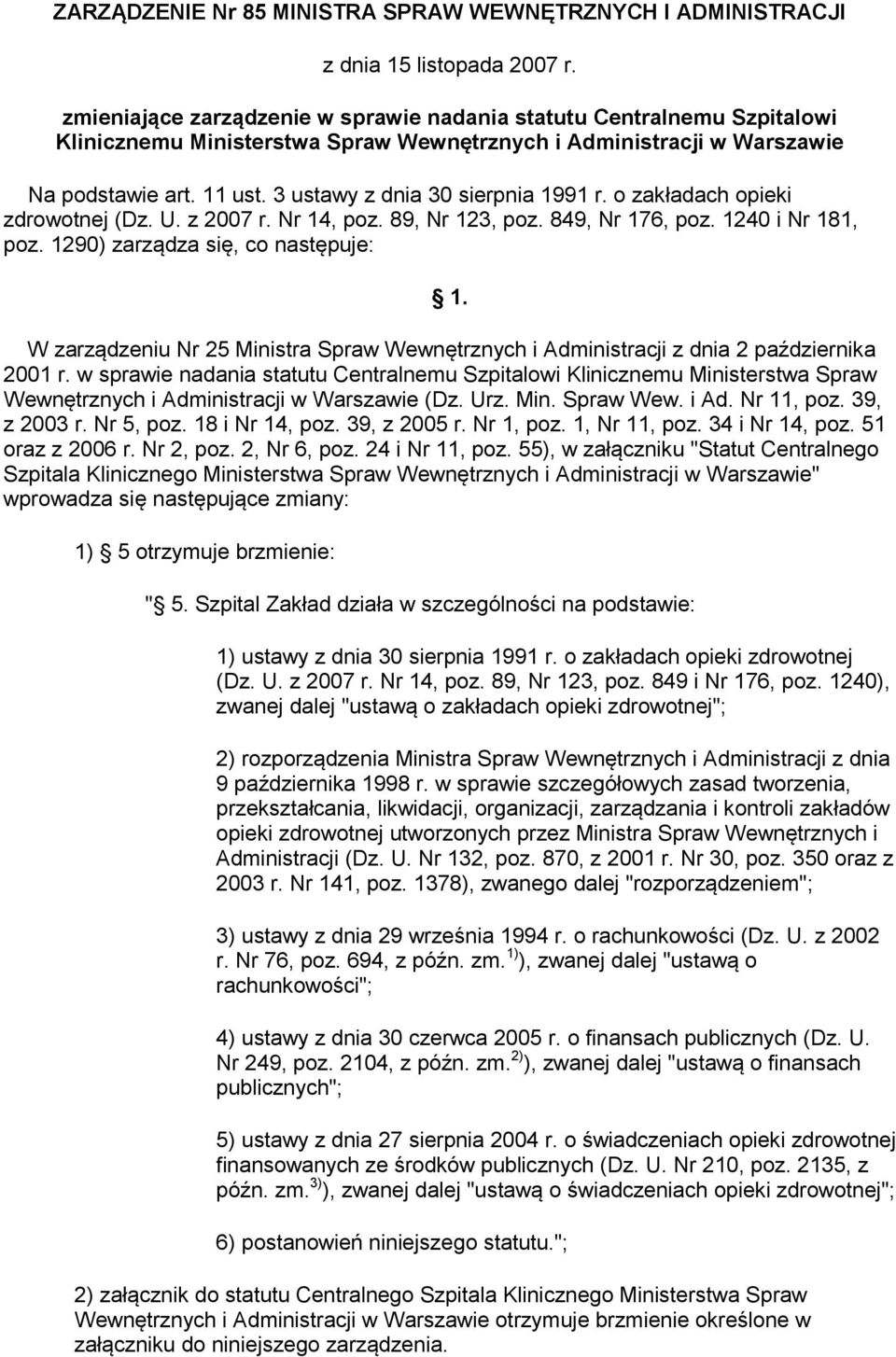 3 ustawy z dnia 30 sierpnia 1991 r. o zakładach opieki zdrowotnej (Dz. U. z 2007 r. Nr 14, poz. 89, Nr 123, poz. 849, Nr 176, poz. 1240 i Nr 181, poz. 1290) zarządza się, co następuje: 1.