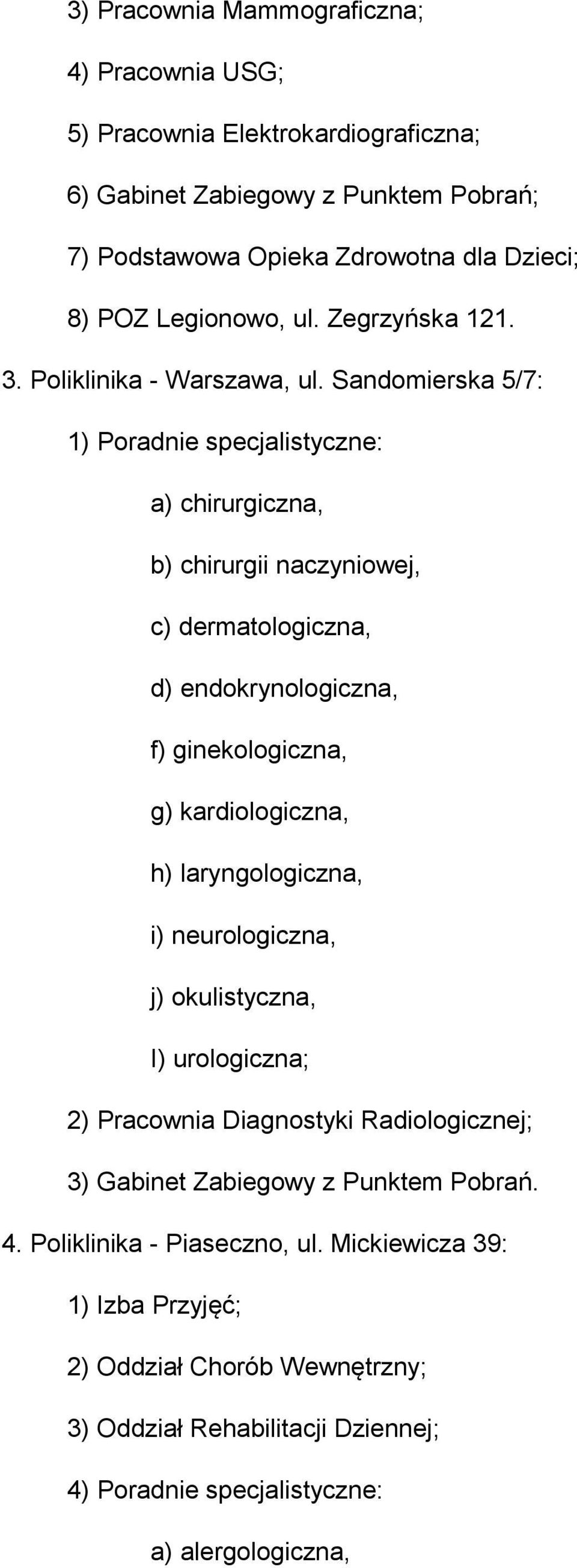 Sandomierska 5/7: 1) Poradnie specjalistyczne: a) chirurgiczna, b) chirurgii naczyniowej, c) dermatologiczna, d) endokrynologiczna, f) ginekologiczna, g) kardiologiczna, h)