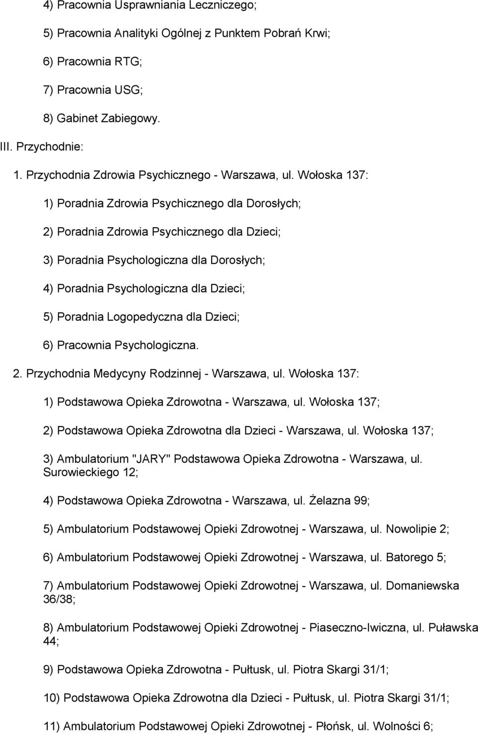 Wołoska 137: 1) Poradnia Zdrowia Psychicznego dla Dorosłych; 2) Poradnia Zdrowia Psychicznego dla Dzieci; 3) Poradnia Psychologiczna dla Dorosłych; 4) Poradnia Psychologiczna dla Dzieci; 5) Poradnia