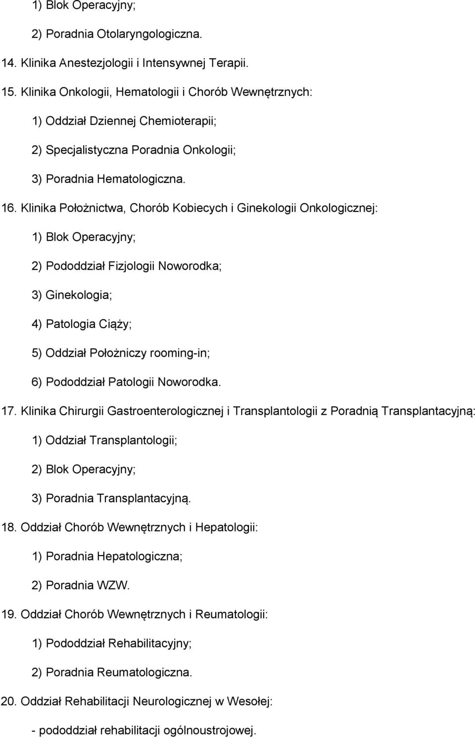 Klinika Położnictwa, Chorób Kobiecych i Ginekologii Onkologicznej: 1) Blok Operacyjny; 2) Pododdział Fizjologii Noworodka; 3) Ginekologia; 4) Patologia Ciąży; 5) Oddział Położniczy rooming-in; 6)