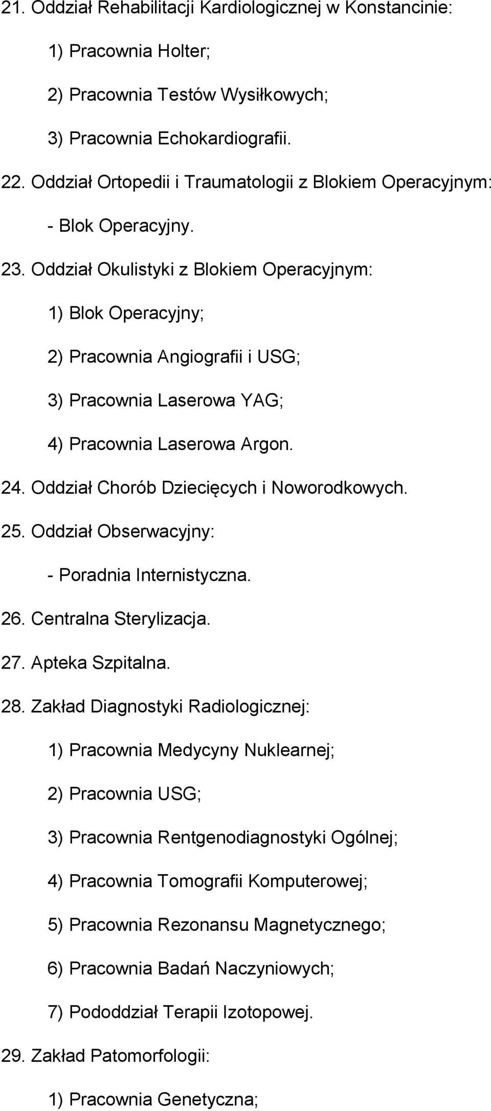 Oddział Okulistyki z Blokiem Operacyjnym: 1) Blok Operacyjny; 2) Pracownia Angiografii i USG; 3) Pracownia Laserowa YAG; 4) Pracownia Laserowa Argon. 24. Oddział Chorób Dziecięcych i Noworodkowych.