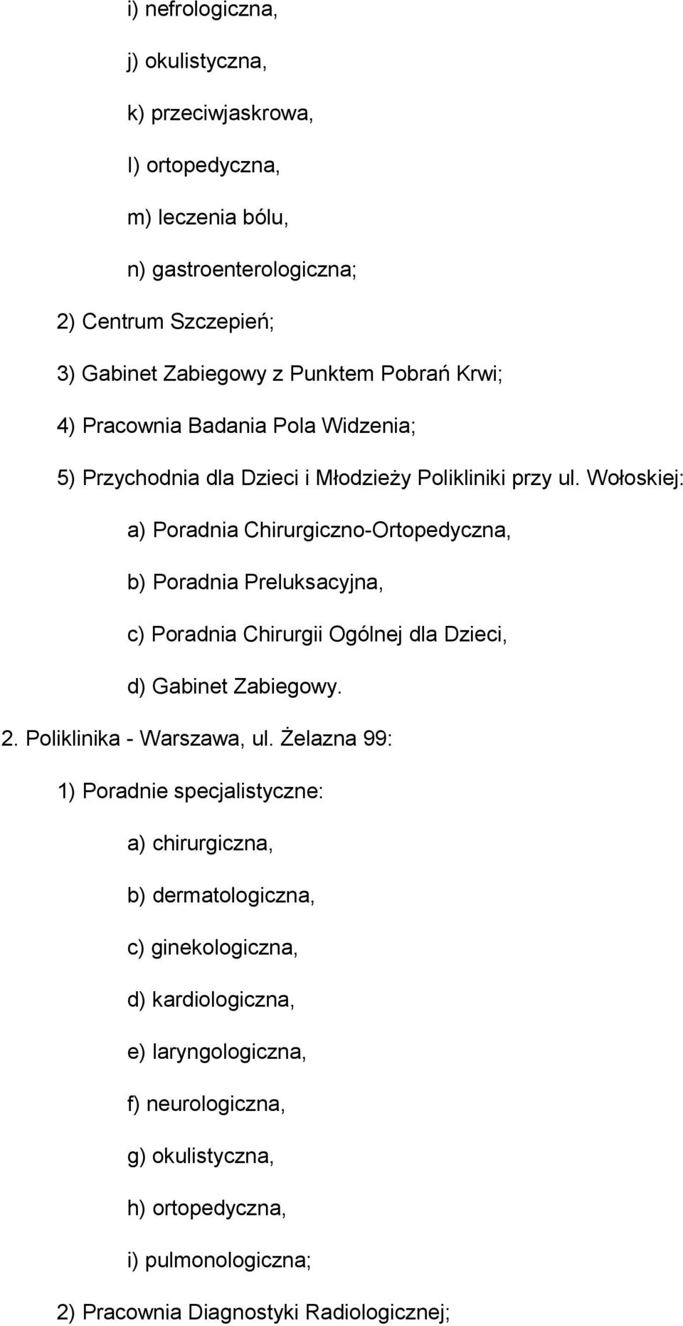 Wołoskiej: a) Poradnia Chirurgiczno-Ortopedyczna, b) Poradnia Preluksacyjna, c) Poradnia Chirurgii Ogólnej dla Dzieci, d) Gabinet Zabiegowy. 2. Poliklinika - Warszawa, ul.