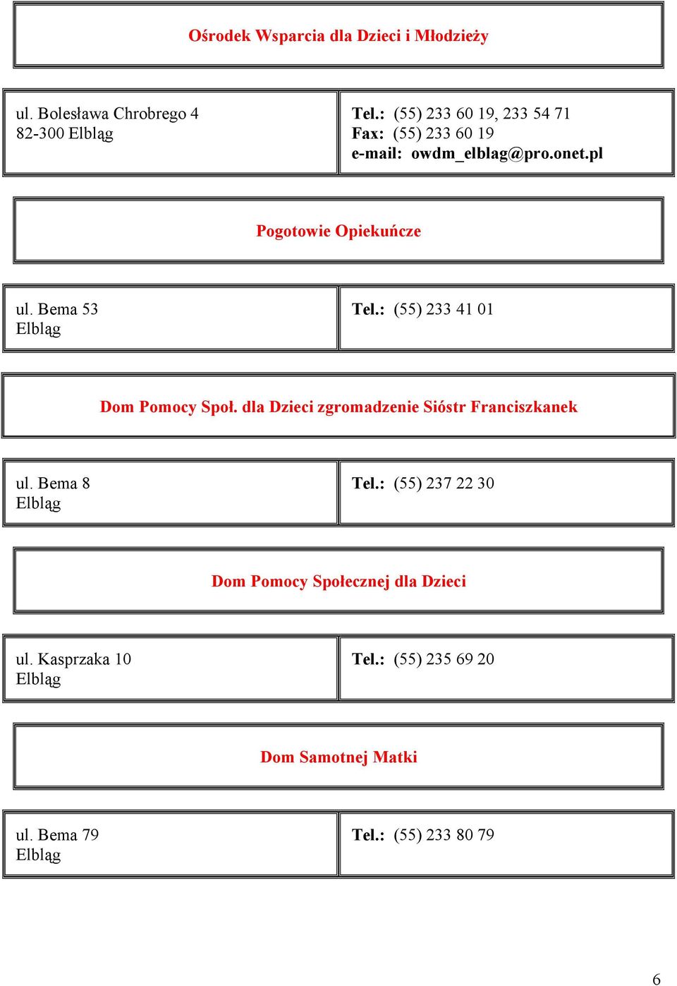 Bema 53 Tel.: (55) 233 41 01 Dom Pomocy Społ. dla Dzieci zgromadzenie Sióstr Franciszkanek ul. Bema 8 Tel.