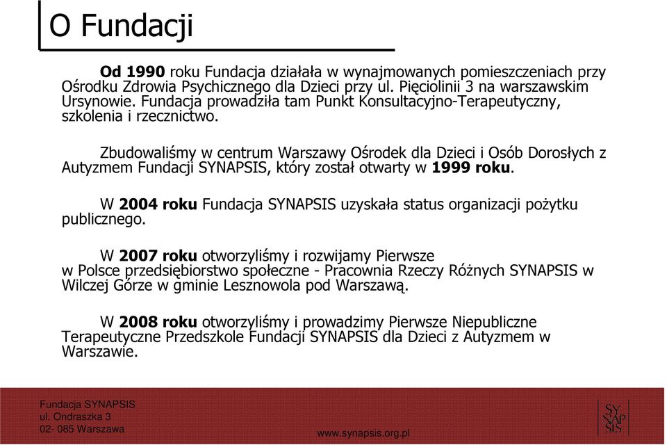 Zbudowaliśmy w centrum Warszawy Ośrodek dla Dzieci i Osób Dorosłych z Autyzmem Fundacji SYNAPSIS, który został otwarty w 1999 roku.