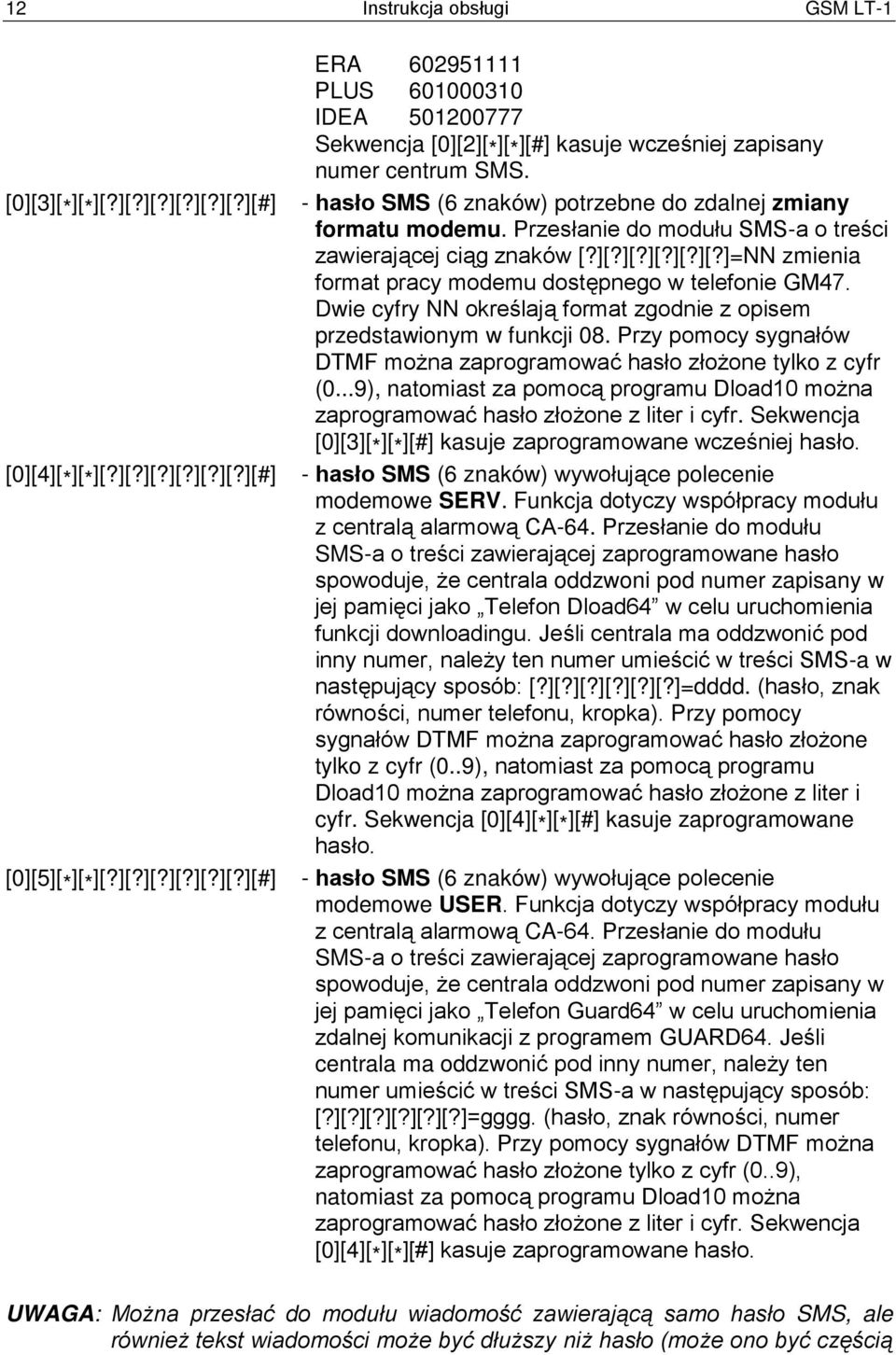 Dwie cyfry NN określają format zgodnie z opisem przedstawionym w funkcji 08. Przy pomocy sygnałów DTMF można zaprogramować hasło złożone tylko z cyfr (0.