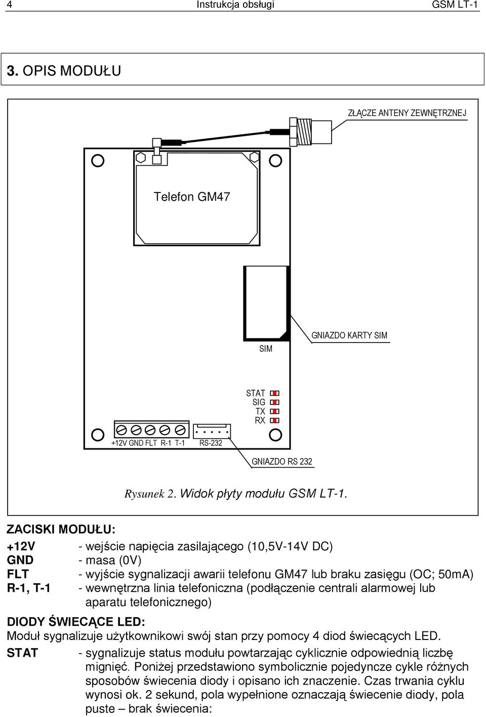 ZACISKI MODUŁU: +12V - wejście napięcia zasilającego (10,5V-14V DC) GND - masa (0V) FLT - wyjście sygnalizacji awarii telefonu GM47 lub braku zasięgu (OC; 50mA) R-1, T-1 - wewnętrzna linia