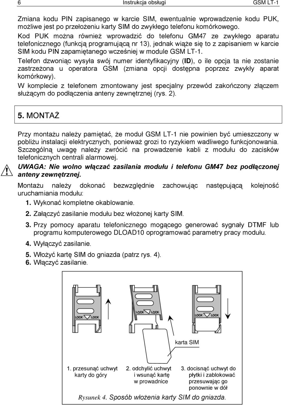 module GSM LT-1. Telefon dzwoniąc wysyła swój numer identyfikacyjny (ID), o ile opcja ta nie zostanie zastrzeżona u operatora GSM (zmiana opcji dostępna poprzez zwykły aparat komórkowy).