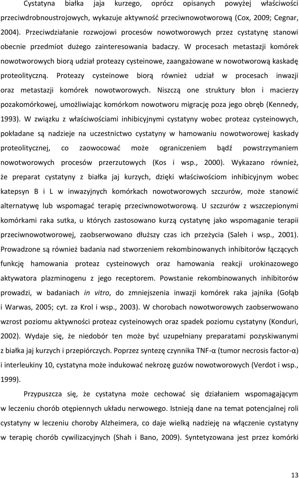 W procesach metastazji komórek nowotworowych biorą udział proteazy cysteinowe, zaangażowane w nowotworową kaskadę proteolityczną.