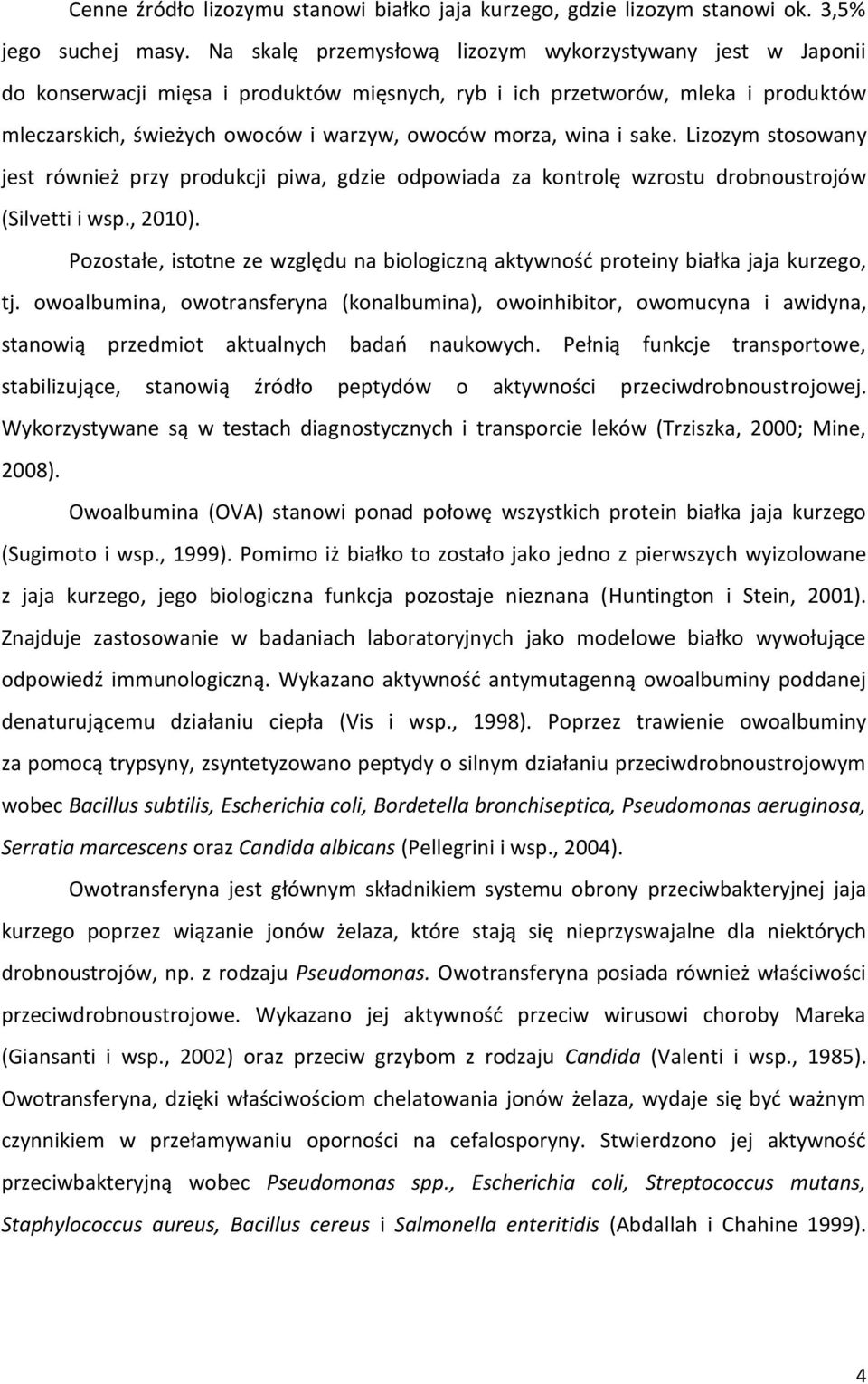 wina i sake. Lizozym stosowany jest również przy produkcji piwa, gdzie odpowiada za kontrolę wzrostu drobnoustrojów (Silvetti i wsp., 2010).
