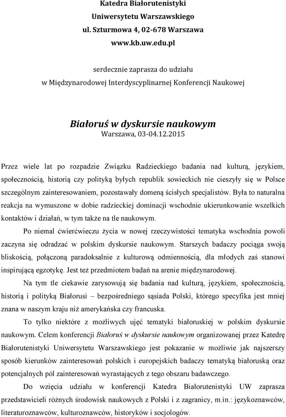 2015 Przez wiele lat po rozpadzie Związku Radzieckiego badania nad kulturą, językiem, społecznością, historią czy polityką byłych republik sowieckich nie cieszyły się w Polsce szczególnym