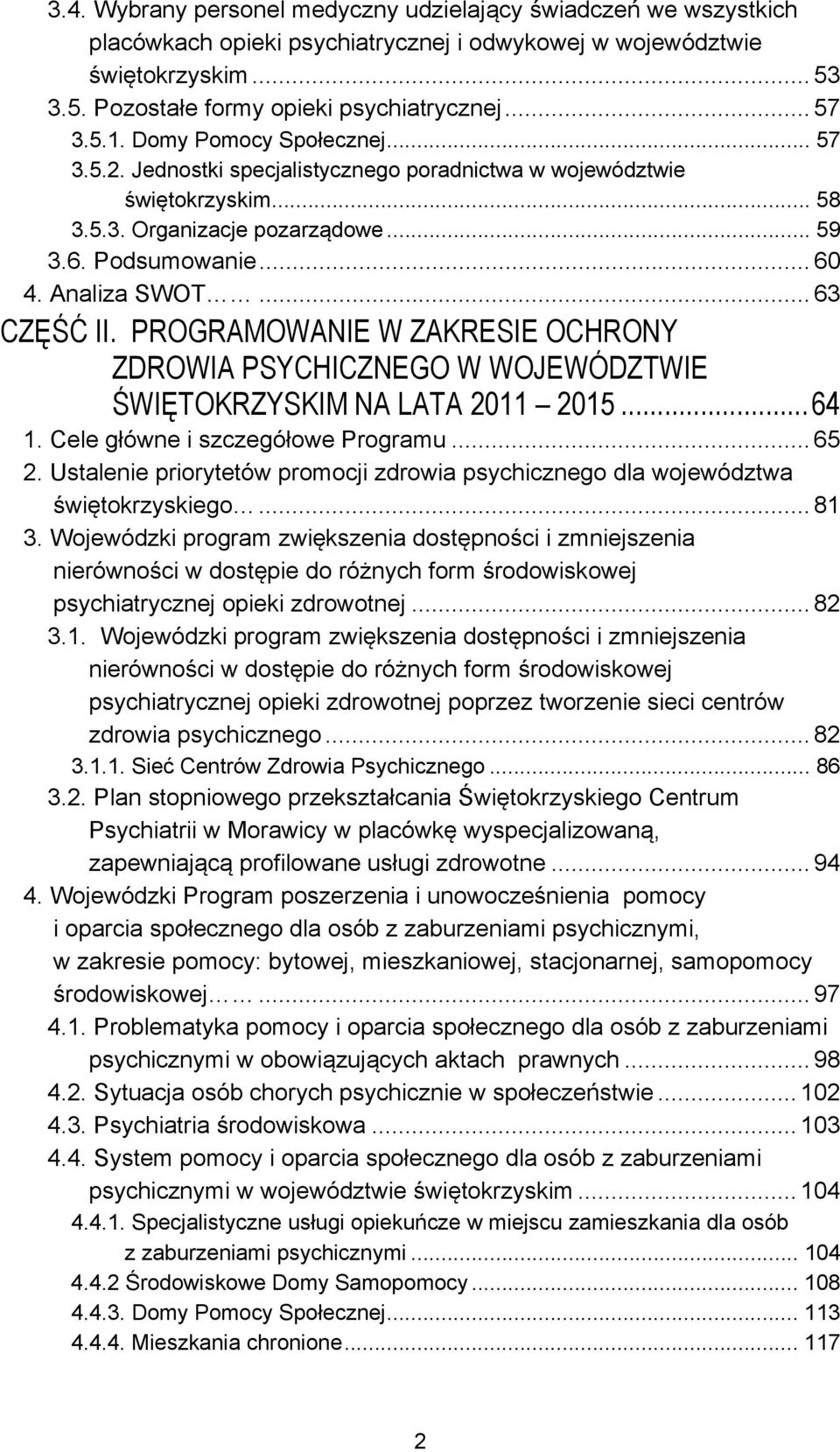 .. 63 CZĘŚĆ II. PROGRAMOWANIE W ZAKRESIE OCHRONY ZDROWIA PSYCHICZNEGO W WOJEWÓDZTWIE ŚWIĘTOKRZYSKIM NA LATA 2011 2015... 64 1. Cele główne i szczegółowe Programu... 65 2.