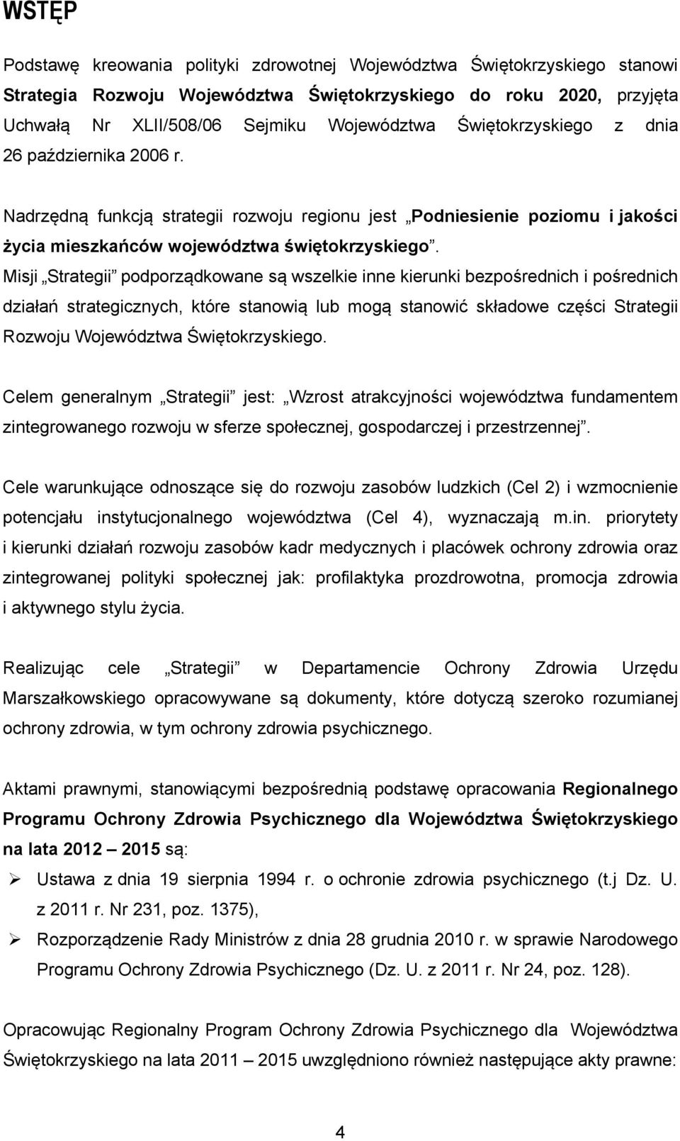 Misji Strategii podporządkowane są wszelkie inne kierunki bezpośrednich i pośrednich działań strategicznych, które stanowią lub mogą stanowić składowe części Strategii Rozwoju Województwa