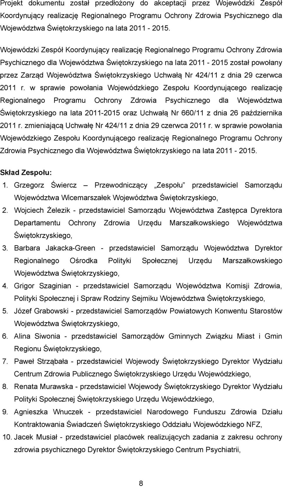 Wojewódzki Zespół Koordynujący realizację Regionalnego Programu Ochrony Zdrowia Psychicznego dla Województwa Świętokrzyskiego na lata 2011-2015 został powołany przez Zarząd Województwa