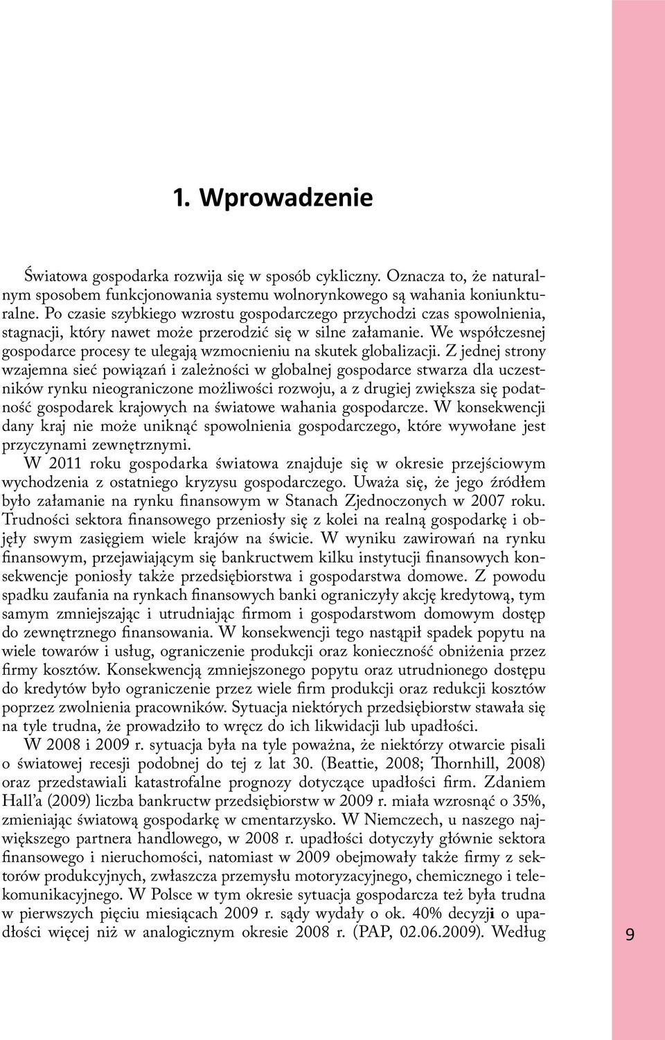 We współczesnej gospodarce procesy te ulegają wzmocnieniu na skutek globalizacji.