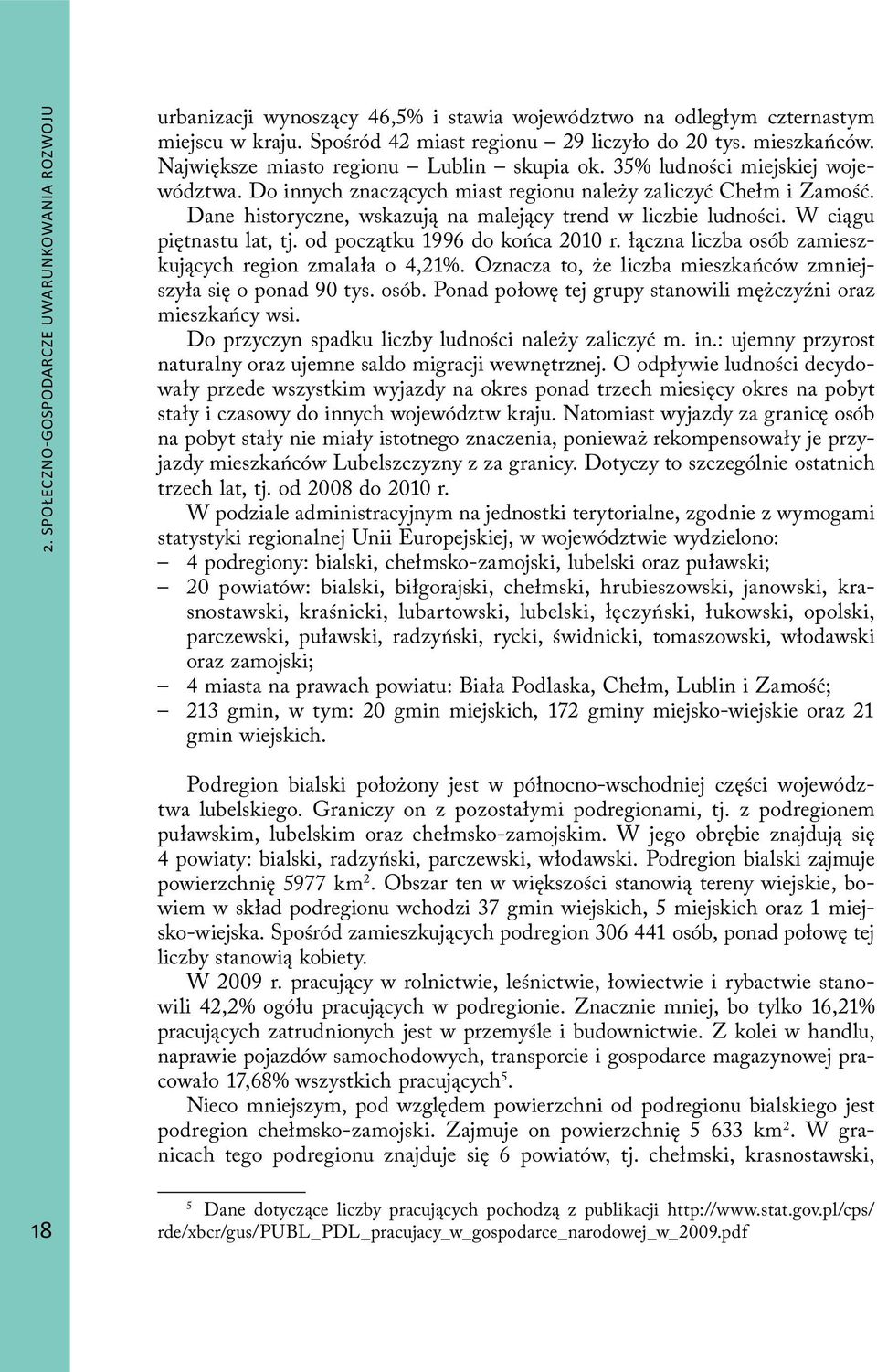 Dane historyczne, wskazują na malejący trend w liczbie ludności. W ciągu piętnastu lat, tj. od początku 1996 do końca 2010 r. łączna liczba osób zamieszkujących region zmalała o 4,21%.