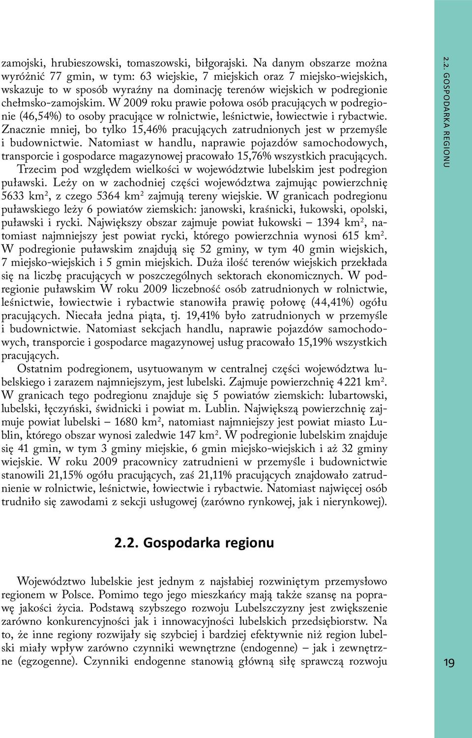 W 2009 roku prawie połowa osób pracujących w podregionie (46,54%) to osoby pracujące w rolnictwie, leśnictwie, łowiectwie i rybactwie.