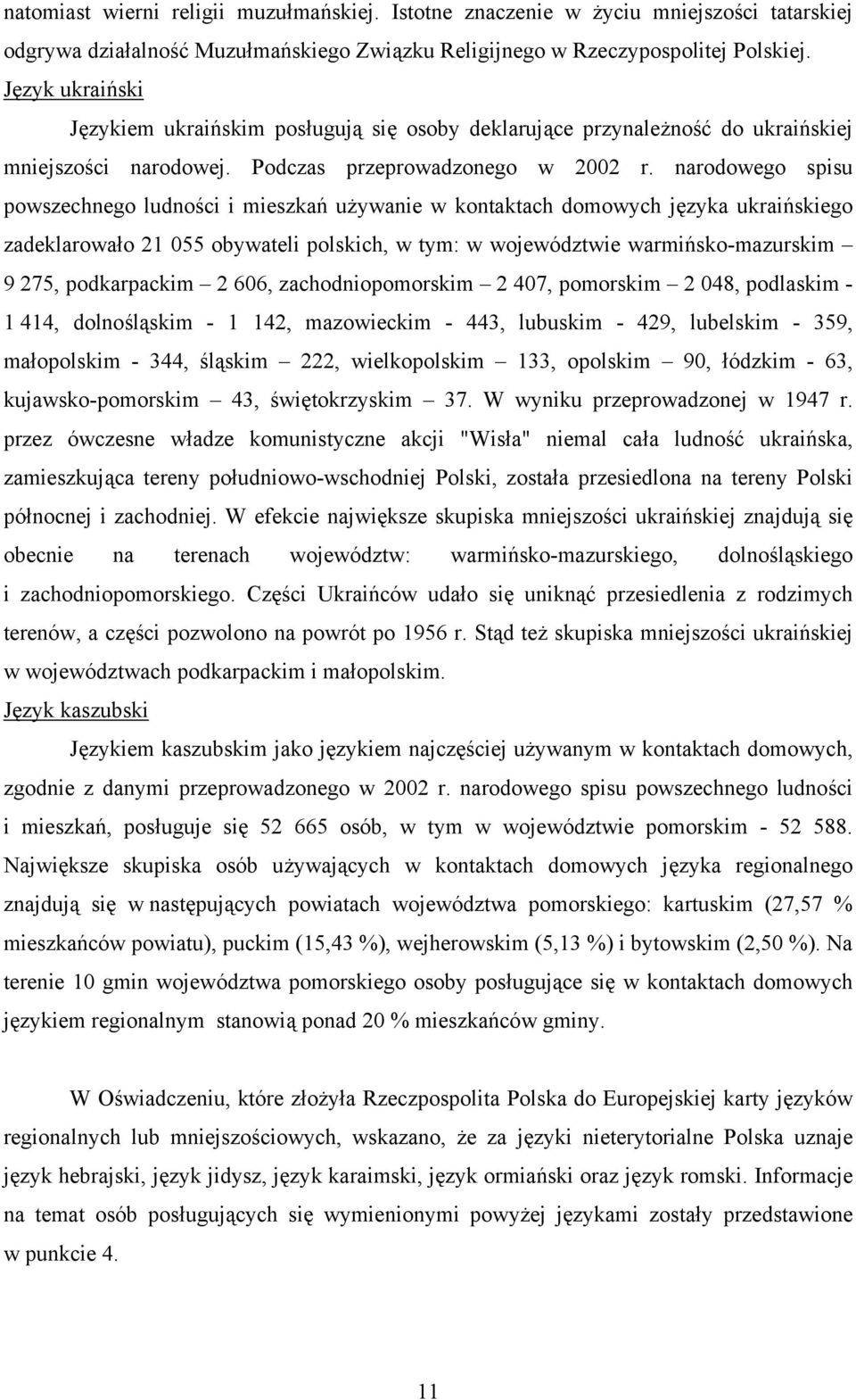narodowego spisu powszechnego ludności i mieszkań używanie w kontaktach domowych języka ukraińskiego zadeklarowało 21 055 obywateli polskich, w tym: w województwie warmińsko-mazurskim 9 275,