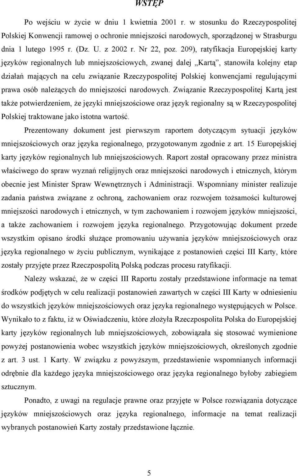 209), ratyfikacja Europejskiej karty języków regionalnych lub mniejszościowych, zwanej dalej Kartą, stanowiła kolejny etap działań mających na celu związanie Rzeczypospolitej Polskiej konwencjami