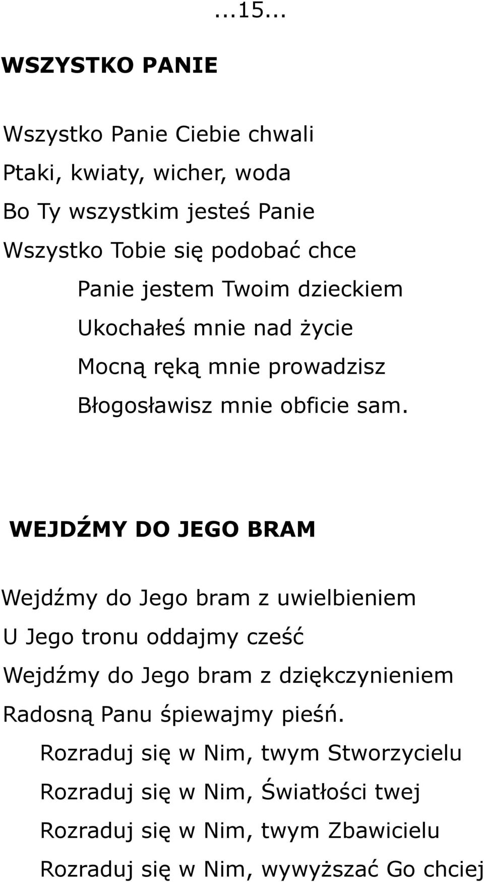 Twoim dzieckiem Ukochałeś mnie nad życie Mocną ręką mnie prowadzisz Błogosławisz mnie obficie sam.