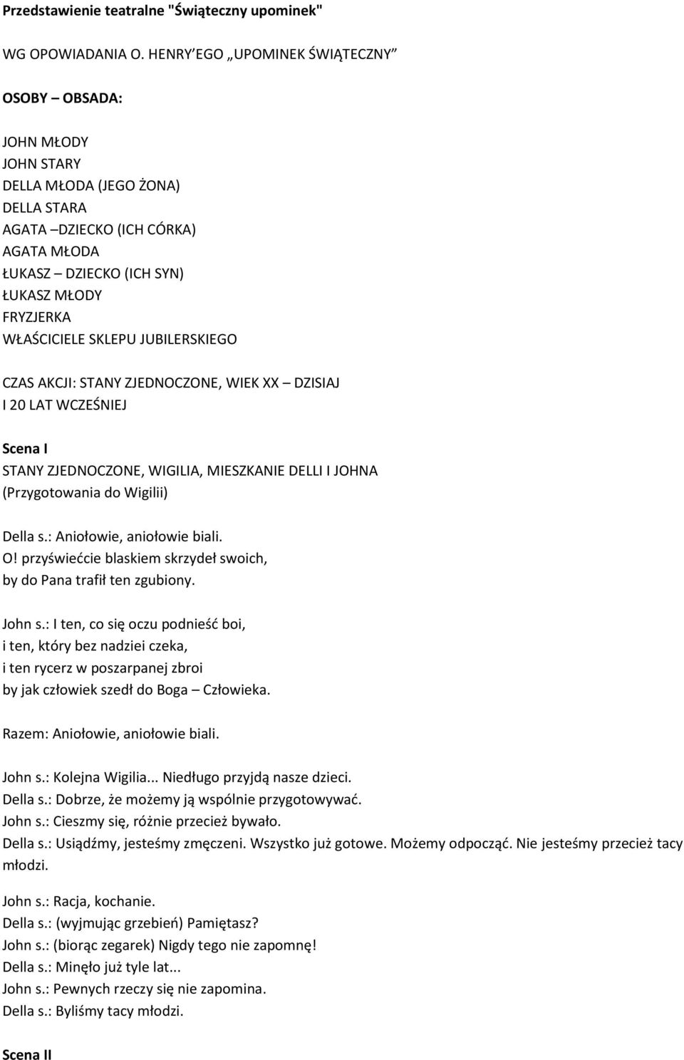 SKLEPU JUBILERSKIEGO CZAS AKCJI: STANY ZJEDNOCZONE, WIEK XX DZISIAJ I 20 LAT WCZEŚNIEJ Scena I STANY ZJEDNOCZONE, WIGILIA, MIESZKANIE DELLI I JOHNA (Przygotowania do Wigilii) Della s.