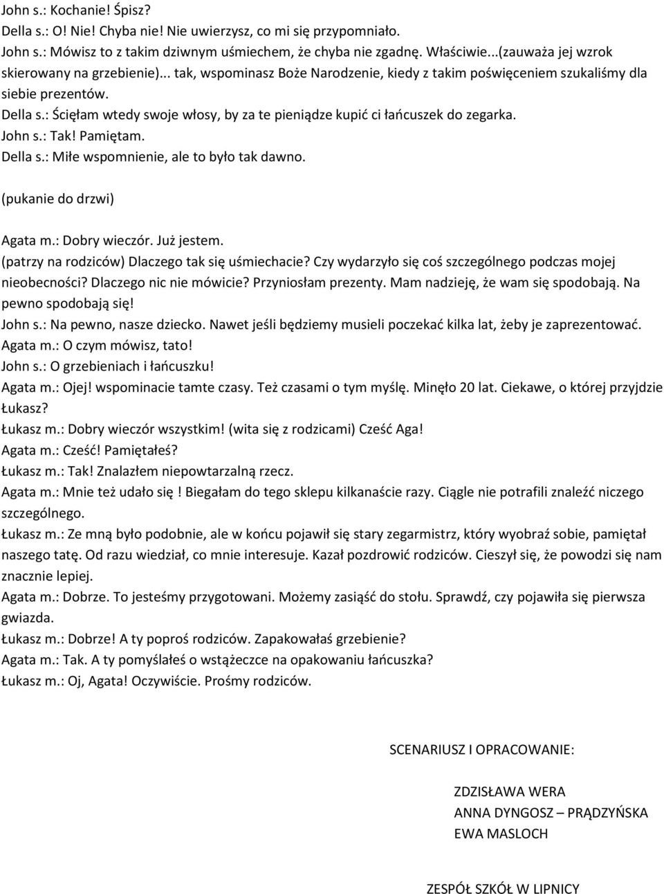 : Ścięłam wtedy swoje włosy, by za te pieniądze kupić ci łańcuszek do zegarka. John s.: Tak! Pamiętam. Della s.: Miłe wspomnienie, ale to było tak dawno. (pukanie do drzwi) Agata m.: Dobry wieczór.