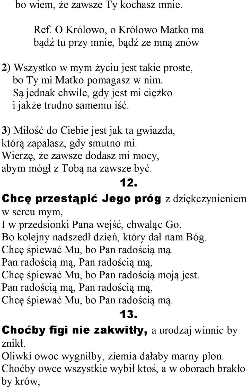 Wierzę, że zawsze dodasz mi mocy, abym mógł z Tobą na zawsze być. 12. Chcę przestąpić Jego próg z dziękczynieniem w sercu mym, I w przedsionki Pana wejść, chwaląc Go.