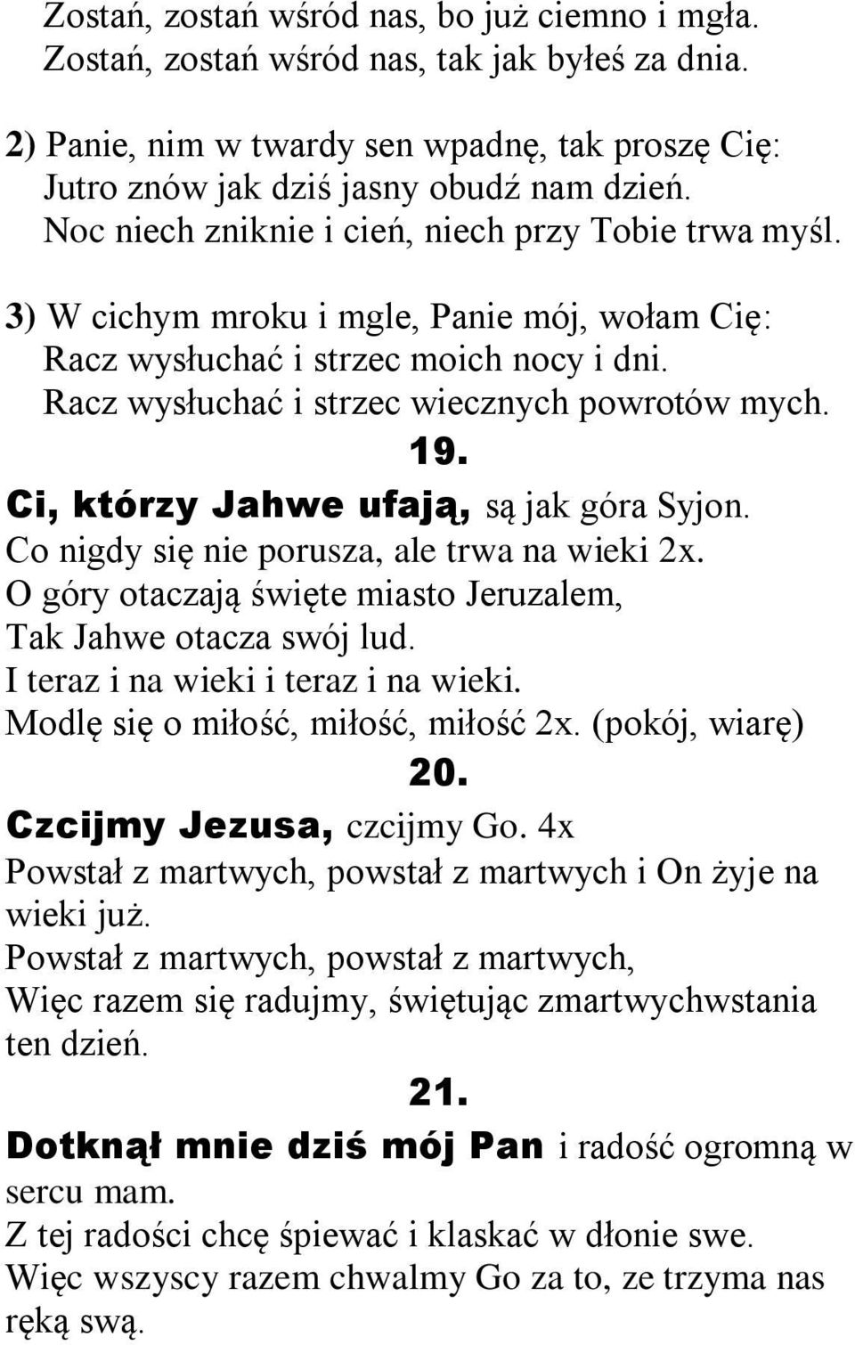 Ci, którzy Jahwe ufają, są jak góra Syjon. Co nigdy się nie porusza, ale trwa na wieki 2x. O góry otaczają święte miasto Jeruzalem, Tak Jahwe otacza swój lud. I teraz i na wieki i teraz i na wieki.