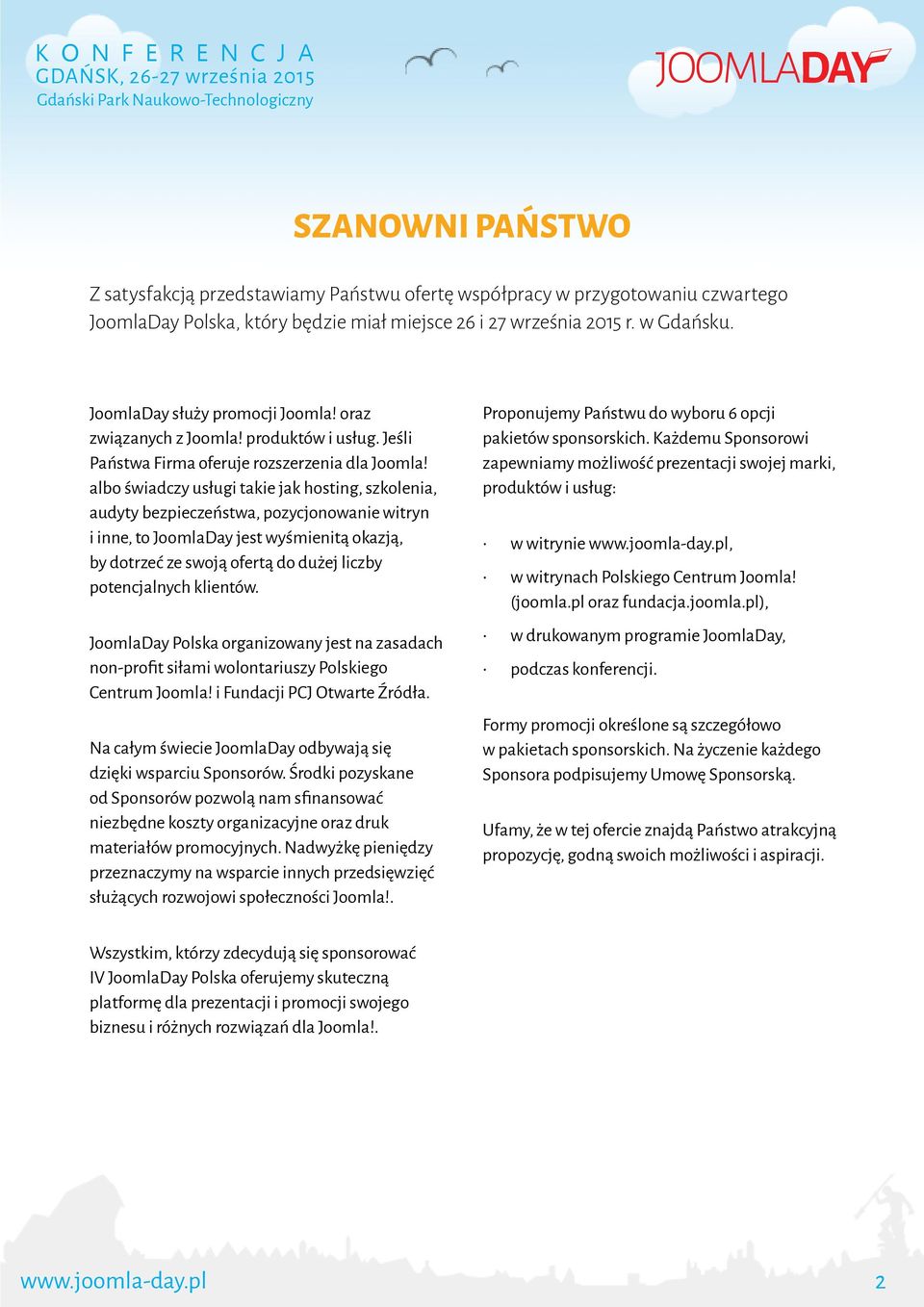 albo świadczy usługi takie jak hosting, szkolenia, audyty bezpieczeństwa, pozycjonowanie witryn i inne, to JoomlaDay jest wyśmienitą okazją, by dotrzeć ze swoją ofertą do dużej liczby potencjalnych
