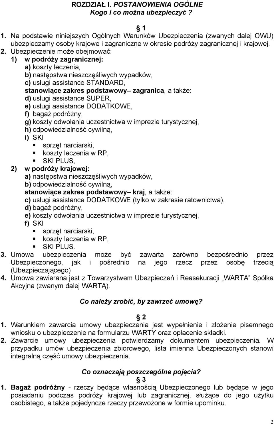 Ubezpieczenie może obejmować: 1) w podróży zagranicznej: a) koszty leczenia, b) następstwa nieszczęśliwych wypadków, c) usługi assistance STANDARD, stanowiące zakres podstawowy zagranica, a także: d)